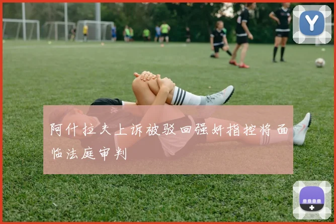 阿什拉夫上诉被驳回强奸指控将面临法庭审判