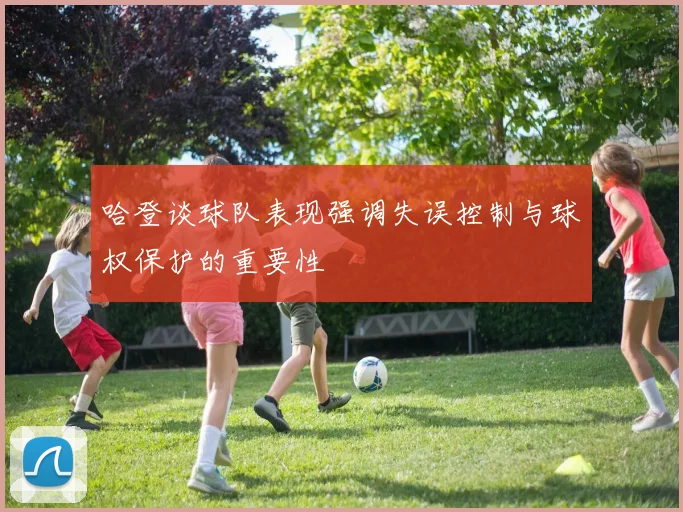 哈登谈球队表现强调失误控制与球权保护的重要性