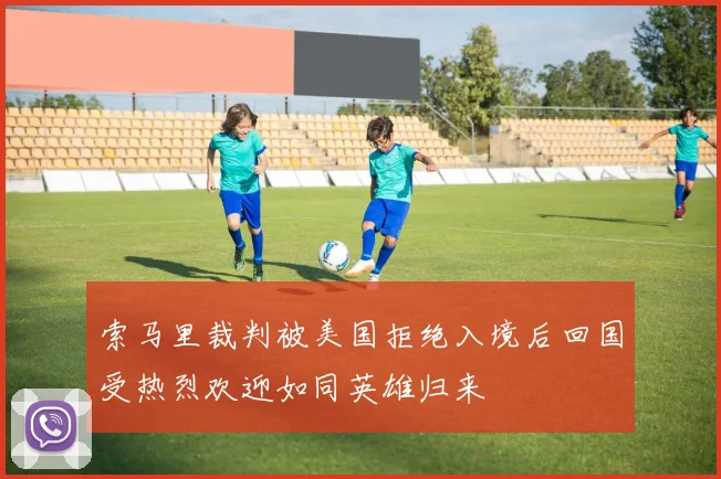 索马里裁判被美国拒绝入境后回国受热烈欢迎如同英雄归来